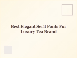 Choosing the Perfect Elegant Serif Fonts for a Luxury Tea Brand