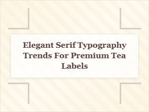 Elegant Serif Trends for Premium Tea Labels