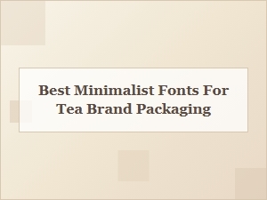 Choosing the Perfect Minimalist Fonts for Tea Brand Packaging