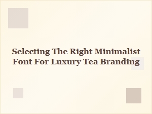 Choosing the Perfect Minimalist Font for Luxury Tea Branding