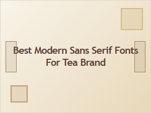 Choosing the Perfect Modern Sans Serif Fonts for Your Tea Brand
