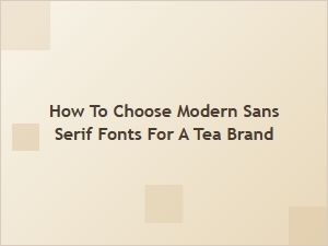 Selecting the Perfect Modern Sans Serif Fonts for Your Tea Brand