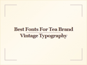 Choosing the Perfect Vintage Fonts for Your Tea Brand