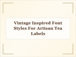 Exploring Vintage Inspired Font Styles for Artisan Tea Labels